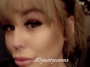 Allyoureyesonme