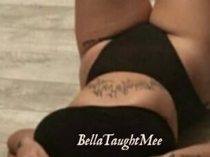 BellaTaughtMee