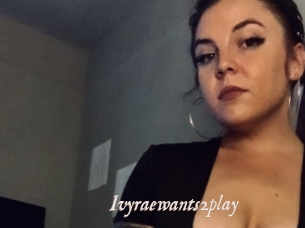 Ivyraewants2play